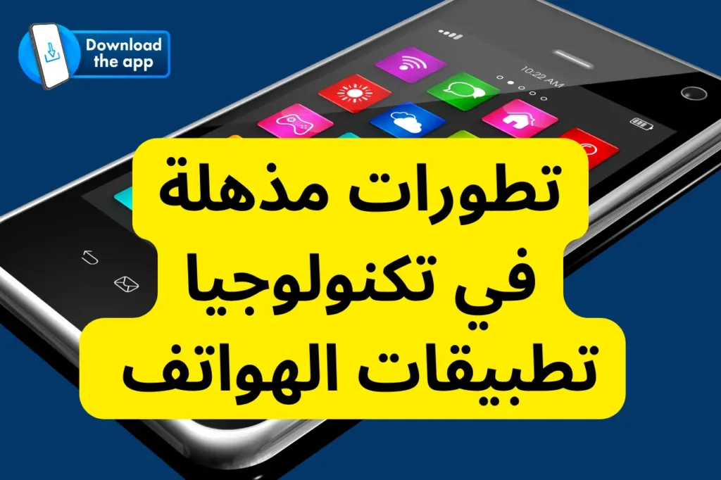 تطورات مذهلة في تكنولوجيا تطبيقات الهواتف