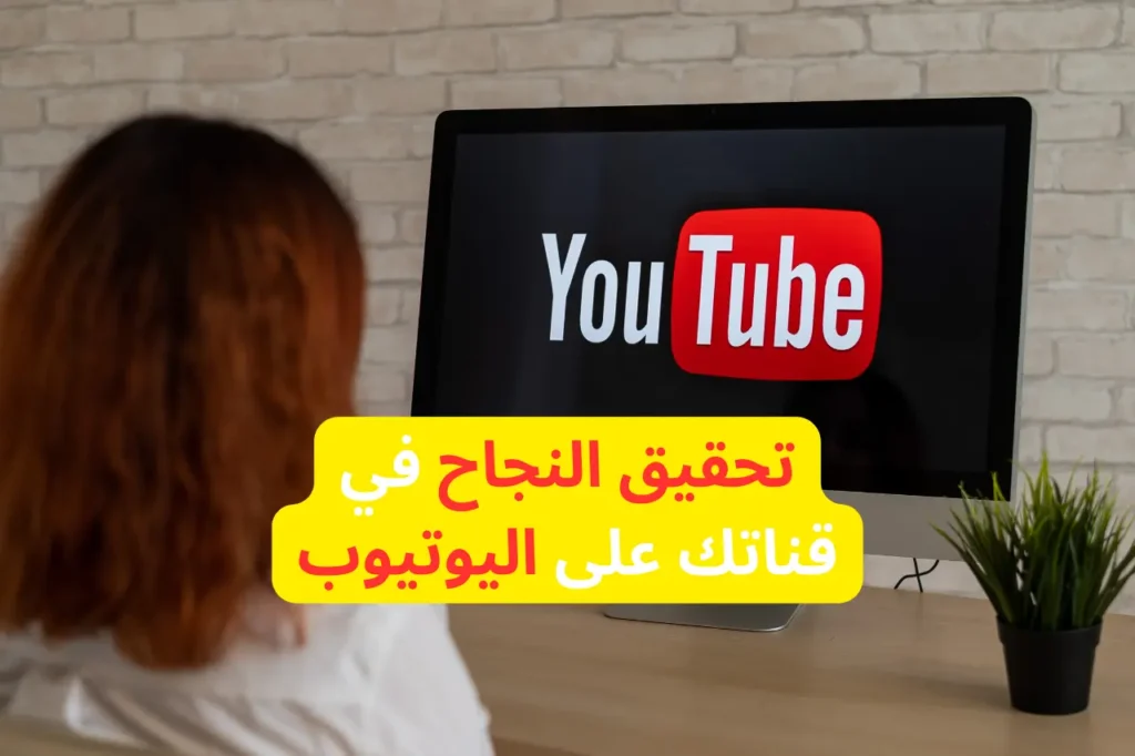 أفضل طرق وأدوات لتحقيق النجاح في قناتك على اليوتيوب